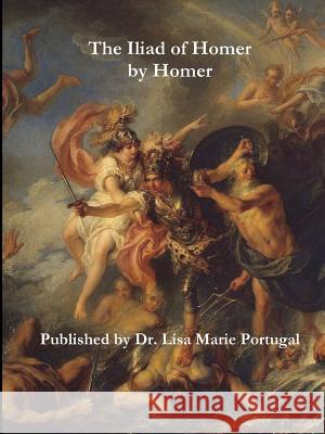 The Iliad of Homer by Homer Dr Lisa Marie Portugal 9781387659388 Lulu.com