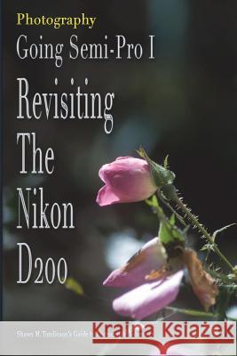 Vol. 17: Photography: Going Semi-Pro I: Revisiting the Nikon D200 Shawn M. Tomlinson 9781387662104