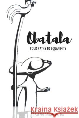 Obatala: Four Paths to Equanimity Obafemi Origunwa 9781387662135 Lulu.com