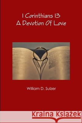 1 Corinthians 13: A Devotion Of Love William D Sulzer 9781387663927 Lulu.com