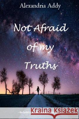 Not Afraid of My Truths Alexandria Addy 9781387664566