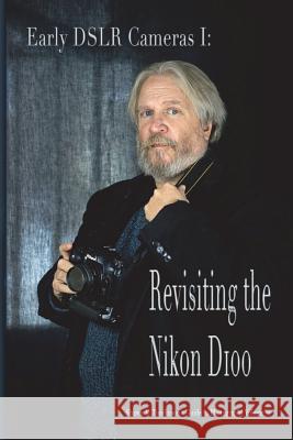 Vol. 21: Early DSLR Cameras I: Revisiting the Nikon D100 Tomlinson, Shawn M. 9781387664849