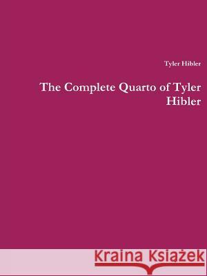 The Complete Quarto of Tyler Hibler Tyler Hibler 9781387665006