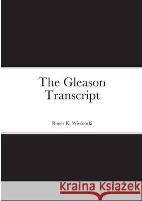 The Gleason Transcript Roger Wiesnoski 9781387667284 Lulu.com