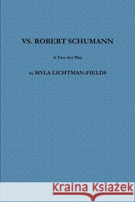 vs. Robert Schumann Myla Lichtman-Fields 9781387668144 Lulu.com