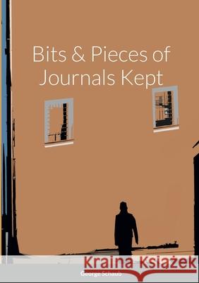 Bits & Pieces of Journals Kept George Schaub 9781387669547