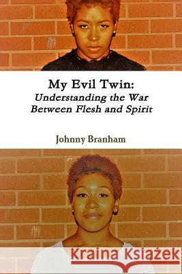 My Evil Twin: Understanding the War Between Flesh and Spirit Johnny Branham 9781387671571
