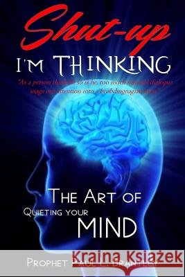Shut-Up! I'm Thinking Prophet Paul L Brantley 9781387678037