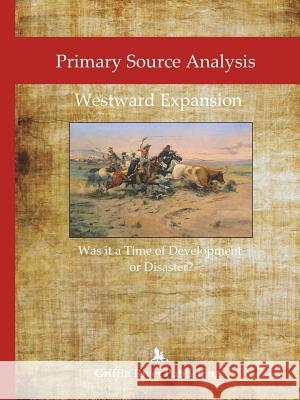 Primary Source Analysis: Westward Expansion - Was it a Time of Development or Disaster? Granger, Rick 9781387678334 Lulu.com