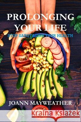 Prolonging Your Life: Stop Sabotaging Your Health Joann Mayweather 9781387682942 Lulu.com