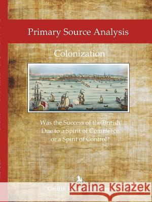Primary Source Analysis: Colonization - Was the Success of the British Due to a Spirit of Commerce or a Spirit of Control? Granger, Rick 9781387683321 Lulu.com