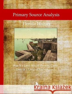 Primary Source Analysis: Florida History - Was It a Land Where Dreams Came True or a Land of Nightmares? Rick Granger Mike Hoornstra 9781387684380