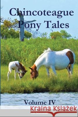 Chincoteague Pony Tales: Volume IV: Volume IV Lois Szymanski 9781387685219