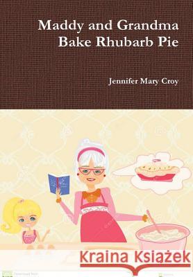 Maddy and Grandma Bake Rhubarb Pie Jennifer Mary Croy 9781387687985