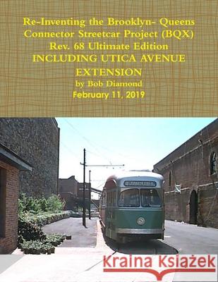 Re- Inventing the Brooklyn- Queens Connector Streetcar Project (BQX) Bob Diamond 9781387688241