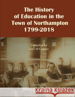 The History of Education in the Town of Northampton, NY 1799-2018 Gail Cramer 9781387688760