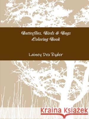 Butterflies, Birds & Bugs Coloring Book Lainey Dex Ryder 9781387694020 Lulu.com