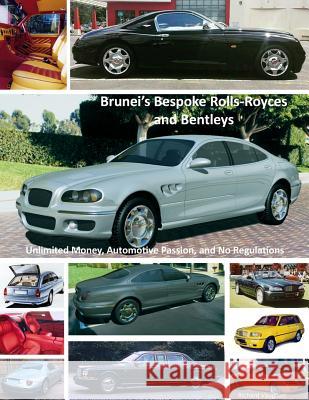 Brunei's Bespoke Rolls-Royces and Bentleys; Unlimited Money, Automotive Passion, and No Regulations Richard Vaughan 9781387694587 Lulu.com