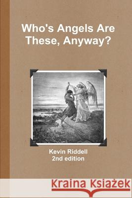 Who\'s Angels Are These, Anyway? Kevin Riddell 9781387694662