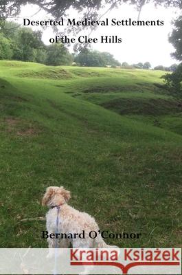 Deserted Medieval Settlements of the Clee Hills, Shropshire Bernard O'Connor 9781387694808 Lulu.com