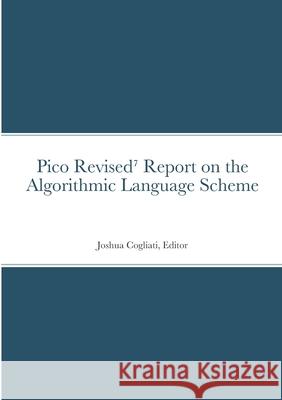 Pico Revised⁷ Report on the Algorithmic Language Scheme Cogliati, Joshua 9781387696376 Lulu.com