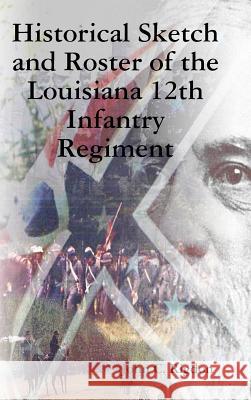 Historical Sketch and Roster of the Louisiana 12th Infantry Regiment John C. Rigdon 9781387697649 Lulu.com