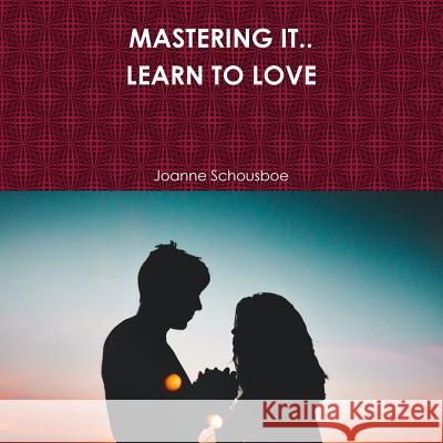 Mastering It.. Learn to Love Joanne Schousboe 9781387699094