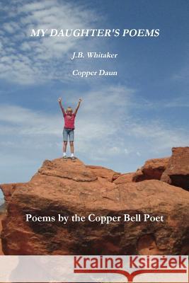 My Daughter's Poems J B Whitaker, Copper Daun 9781387702497 Lulu.com