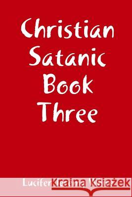 Christian Satanic Book Three Lucifer Jeremy White 9781387703050 Lulu.com