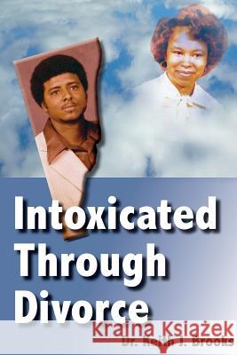 Intoxicated Through Divorce Dr Keith Brooks 9781387706976