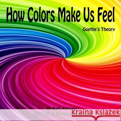 How Colors Make us Feel: Goethe's Theory Kelli Keriotis 9781387715978