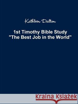 1st Timothy Bible Study The Best Job in the World Dalton, Kathleen 9781387722112