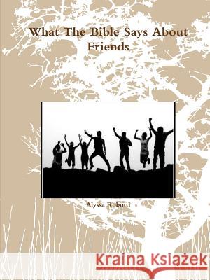 What The Bible Says About Friends Robotti, Alyssa 9781387725441 Lulu.com