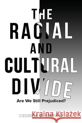 The Racial and Cultural Divide: Are We Still Prejudiced? Cedrick D Brown 9781387725632