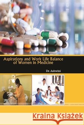 Aspirations and Work Life Balance of Women in Medicine Dr Ashwini 9781387726691