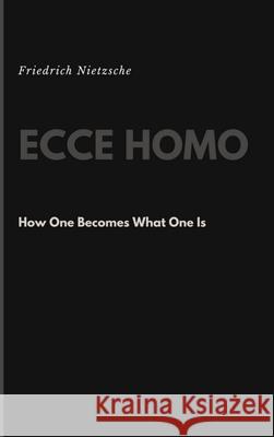 Ecce Homo: How One Becomes What One Is Friedrich Nietzsche 9781387727087 Lulu.com