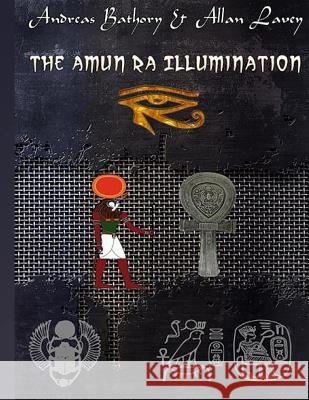 The Amun Ra Illumination: Secrets from Ancient Egypt Andreas Bathory Allan Lavey 9781387728909 Allan Lavey, Andreas Bathory