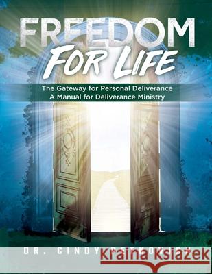 Freedom For Life: The Gateway for Personal Deliverance, A Manual for Deliverance Ministry Dr Cindy Petkovich, David Quiroz, Shannon Simmons 9781387729104