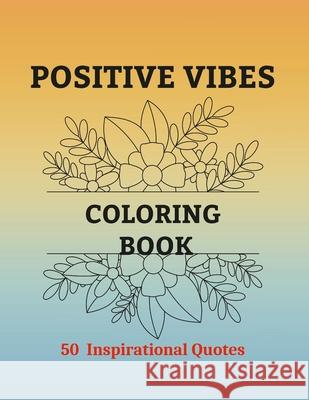 Positive Vibes Coloring Book: 50 Motivational Quotes Coloring Pages Rosselly Publishing 9781387730322 Lulu.com