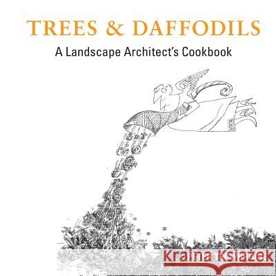 Trees & Daffodils: A Landscape Architect's Cookbook Peter Trowbridge 9781387730599