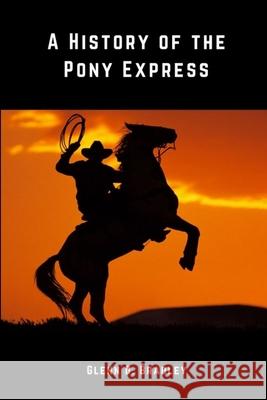 A History of The Pony Express Glenn D Bradley 9781387730629