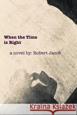 When the Time is Right Robert Jacob 9781387731060 Lulu.com