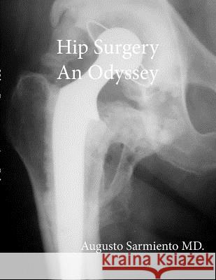 Hip Surgery - An Odyssey Augusto Sarmiento 9781387742479 Lulu.com
