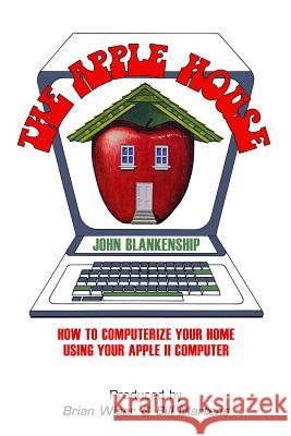 The Apple House: How to Computerize Your Home Using Your Apple II Computer John Blankenship 9781387752508 Lulu.com