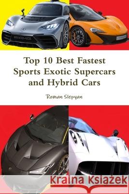 Top 10 Best Fastest Sports Exotic Supercars and Hybrid Cars Roman Slepyan 9781387753628 Lulu.com