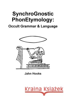 Synchrognostic Phonetymology: Occult Grammar & Language Jahn Hooks 9781387758166