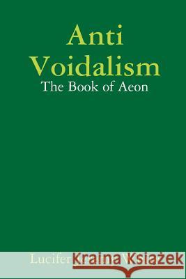 Anti Voidalism: The Book of Aeon Lucifer Jeremy White 9781387758975 Lulu.com