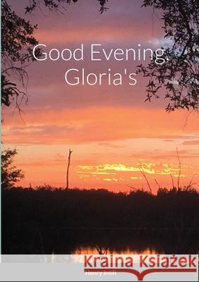 Good Evening, Gloria's Henry Intili 9781387763610