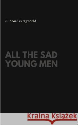 All the Sad Young Men F. Scott Fitzgerald 9781387764402 Lulu.com
