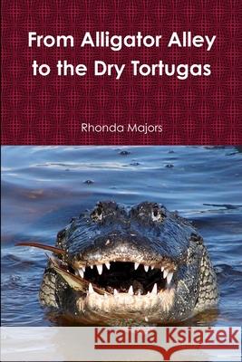 From Alligator Alley to the Dry Tortugas Rhonda Majors 9781387766710